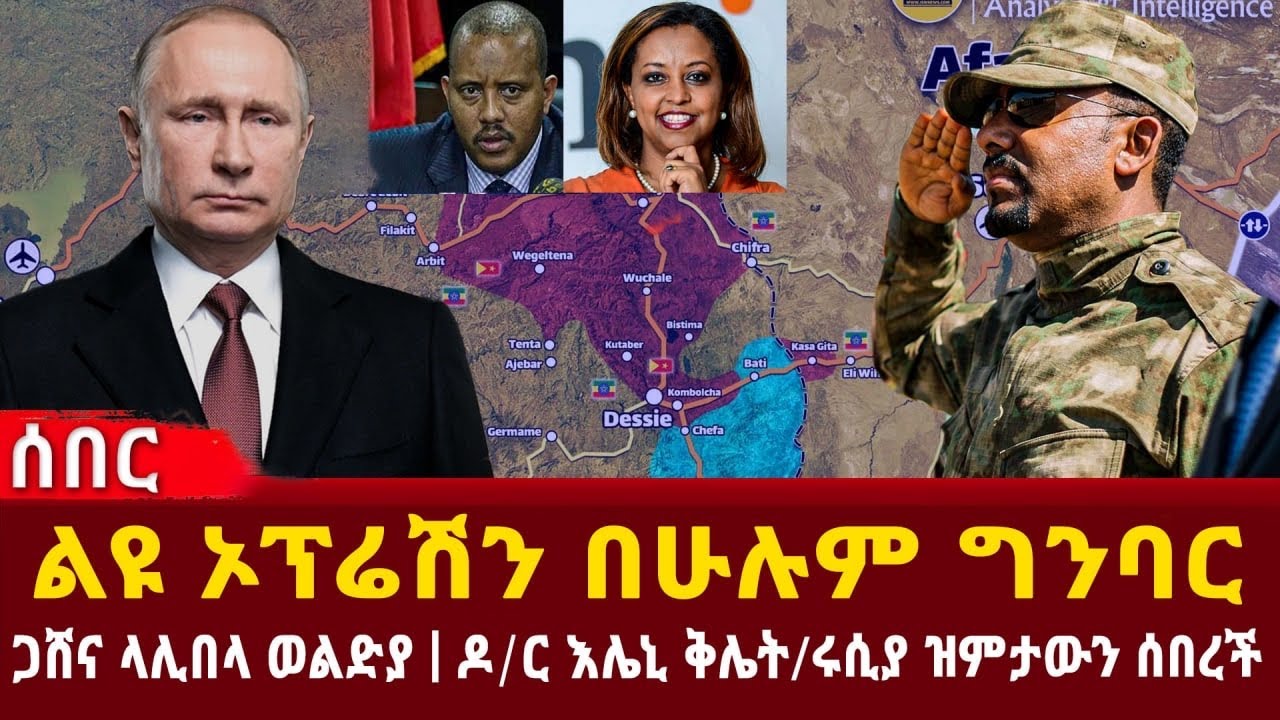 Ethiopia - ሰበር ልዩ ኦፕሬሽን በሁሉም ግንባር | ጋሸና ላሊበላ ወልድያ | ሩሲያ ዝምታውን ሰበረች | ዶ/ር እሌኒ ቅሌት