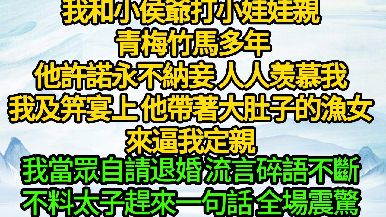 我和小侯爺打小娃娃親 青梅竹馬多年，他許諾永不納妾 人人羡慕我，我及笄宴上 他帶著大肚子的漁女來逼我定親，我當眾自請退婚 流言碎語不斷，不料太子道：誰閒言碎語 定撕爛誰的嘴