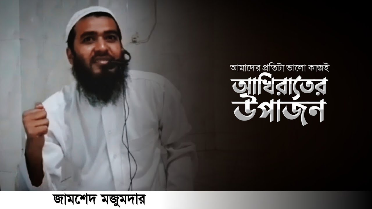 আমাদের প্রতিটা ভালো কাজই আখিরাতের জন্য উপার্জন | জামশেদ মজুমদার (হাফিয্বাহুল্লাহ)