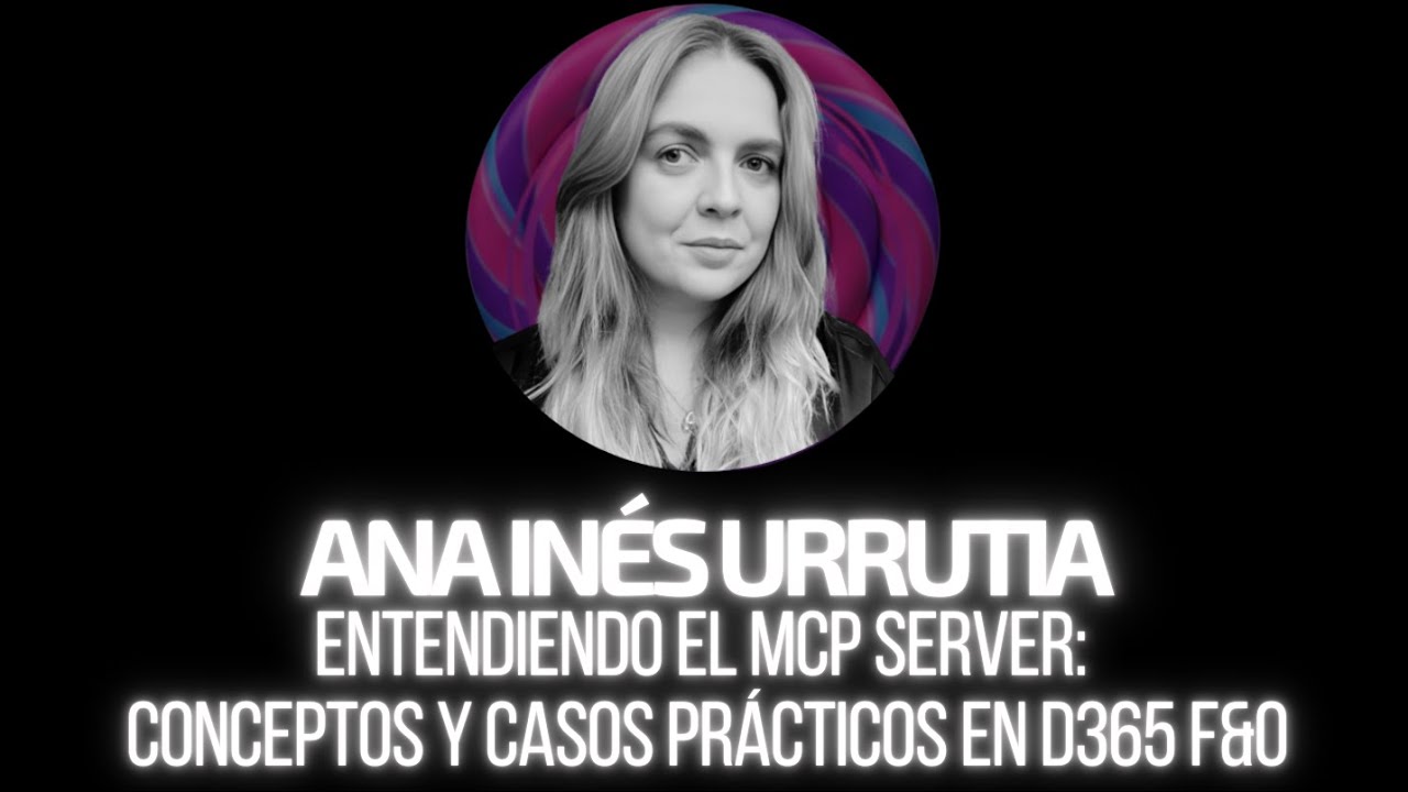 ¿Qué es MCP Server? Conceptos y casos prácticos en Dynamics 365 con Ana Inés Urrutia