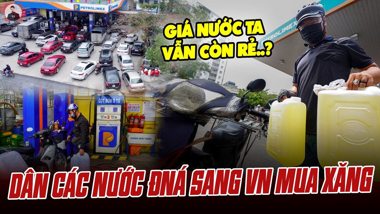 XUẤT HIỆN TÌNH TRẠNG NGƯỜI DÂN CÁC NƯỚC ĐÔNG NAM Á SANG VIỆT NAM MUA XĂNG: GIÁ NƯỚC TA VẪN CÒN RẺ