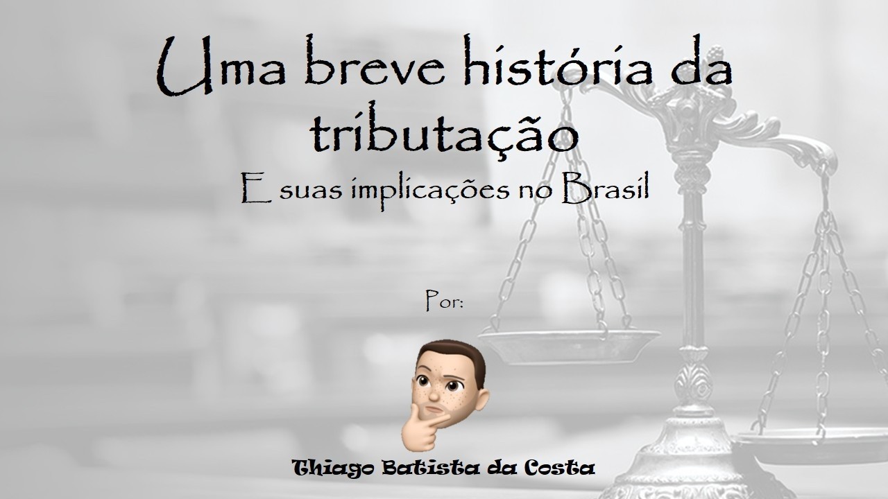 Uma breve história da tributação - e suas implicações no Brasil
