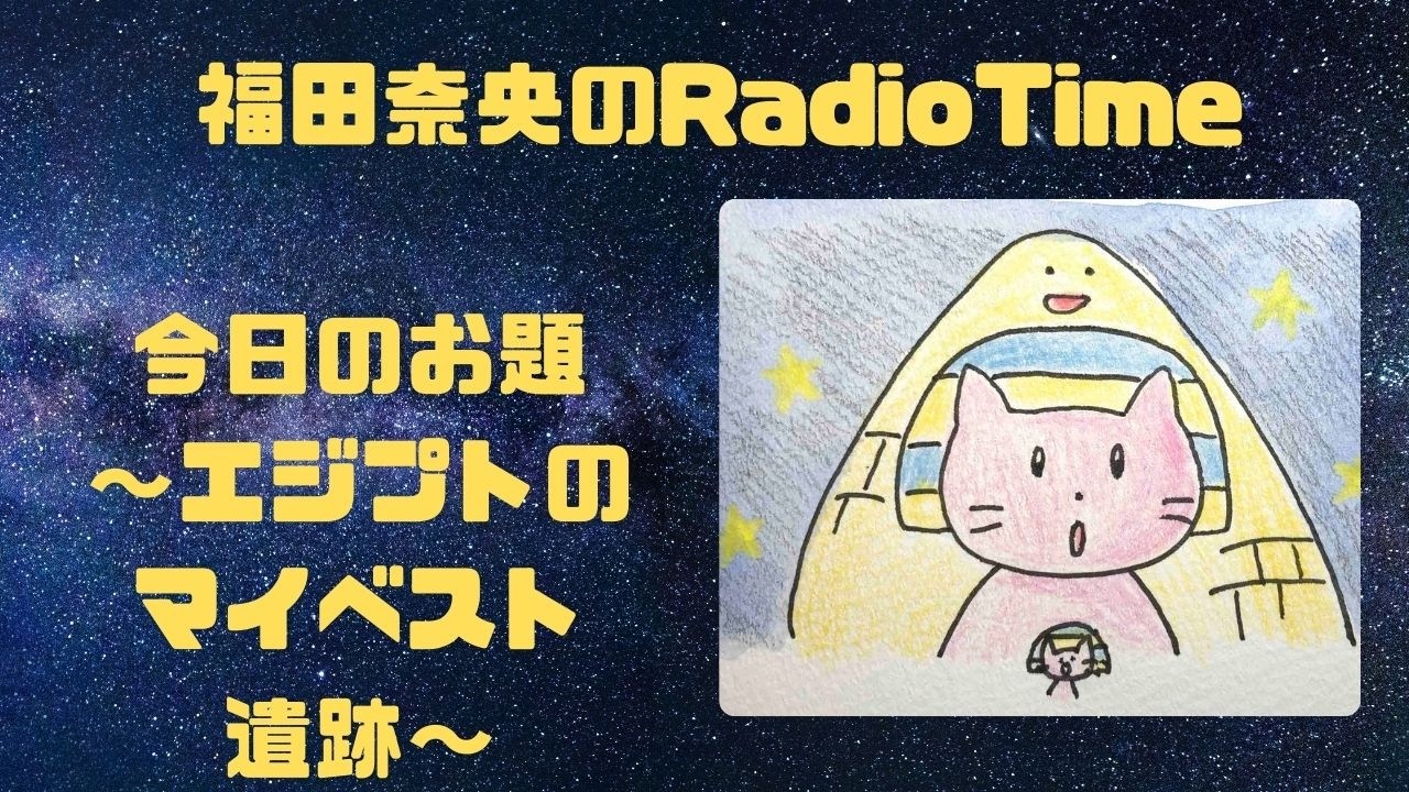 福田真央のRadio Time 「今日のお題〜エジプトのマイベスト遺跡〜」