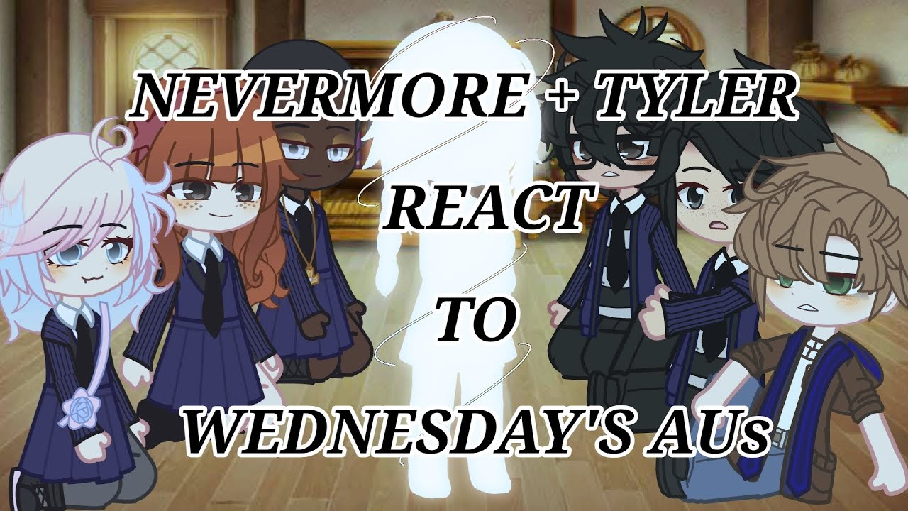 《NEVERMORE + Tyler react to Wednesday's AUs》/not original/ a bit of wyler/audio from @little_kiwi. 