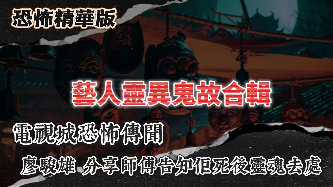 恐怖精華版｜藝人靈異鬼故合輯｜清水灣、將軍澳電視城恐怖傳聞｜廖駿雄分享師傅告知死後靈魂去處｜清水灣電視城保安巡夜，見到化妝間女人照鏡竟然冇五官｜亞洲電視搬去大埔後23名員工相繼去世