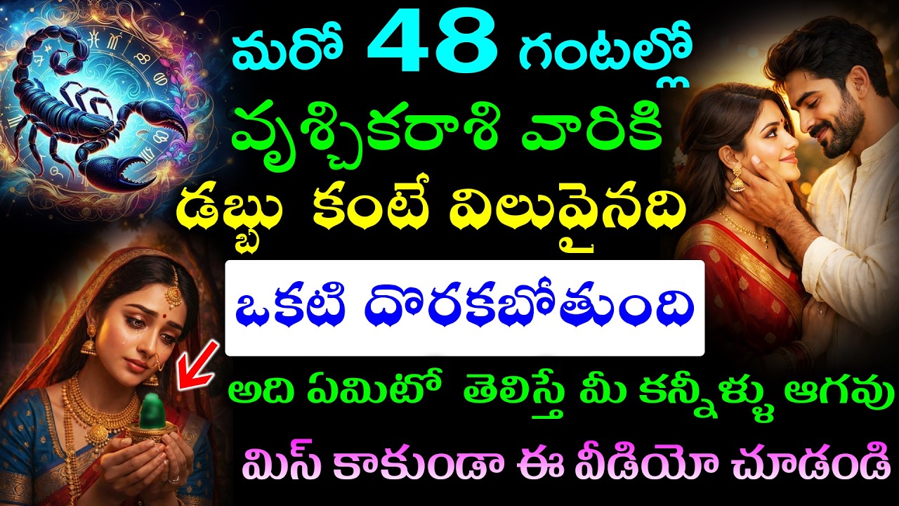 మరో 48 గంటల్లో వృశ్చికరాశి వారికి డబ్బు కంటే విలువైనది ఒకటి దొరకబోతుంది అది ఏమిటో తెలిస్తే