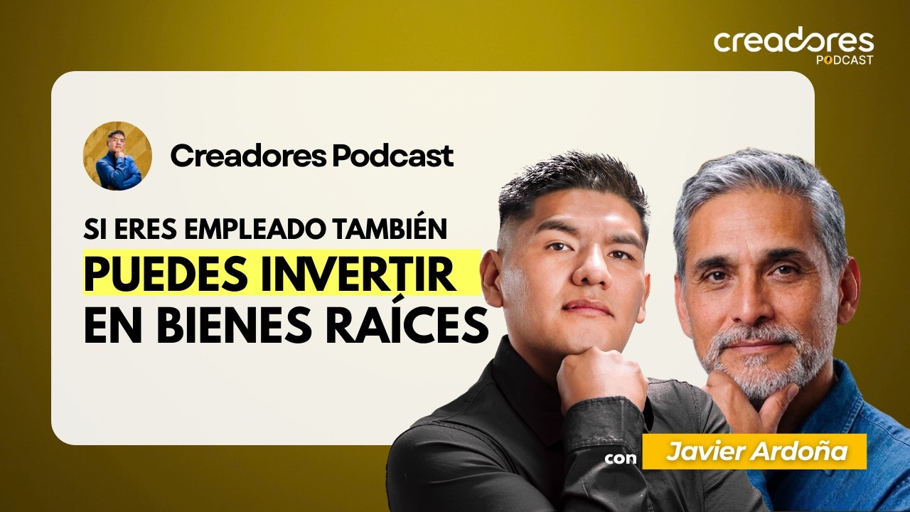 Si eres empleado, también puedes invertir en bienes raíces con Javier Ardoña l Creadores podcast