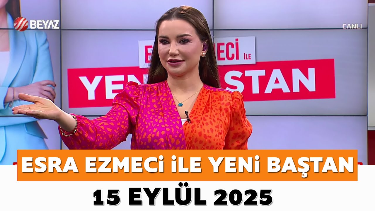 Esra Ezmeci ile Yeni Baştan 15 Eylül 2025