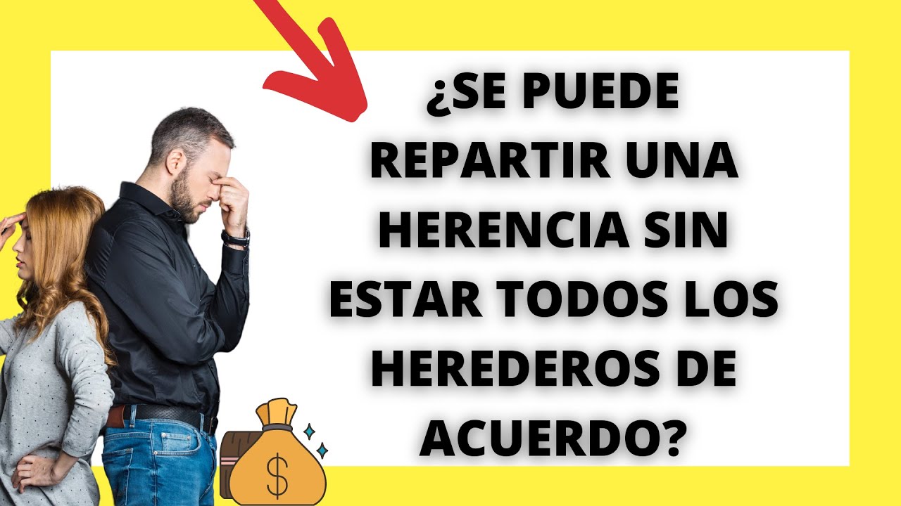 REPARTIR UNA HERENCIA SIN ESTAR TODOS LOS HEREDEROS DE ACUERDO