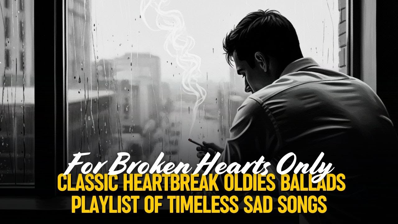 For Broken Hearts Only – Vintage Classic Heartbreak Oldies Ballads Playlist of Timeless Sad Songs