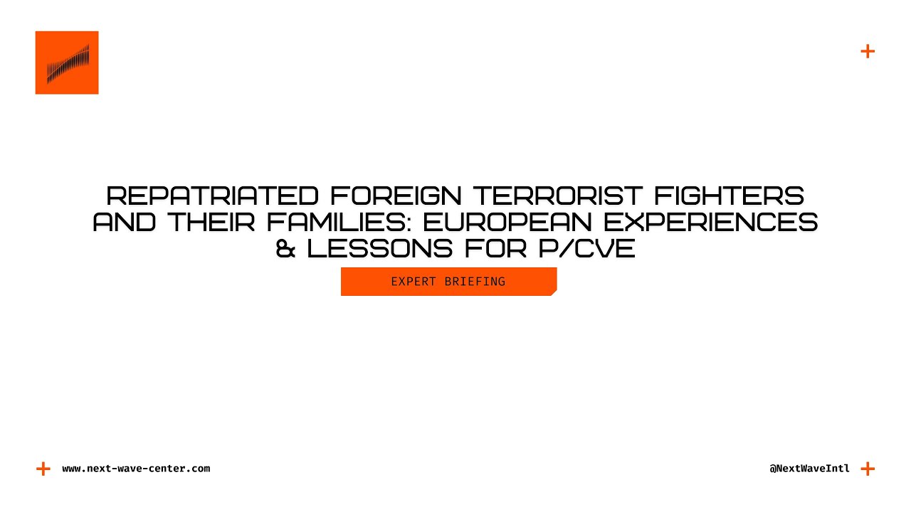 Repatriated Foreign Terrorist Fighters and their Families: European Experiences & Lessons for P/CVE