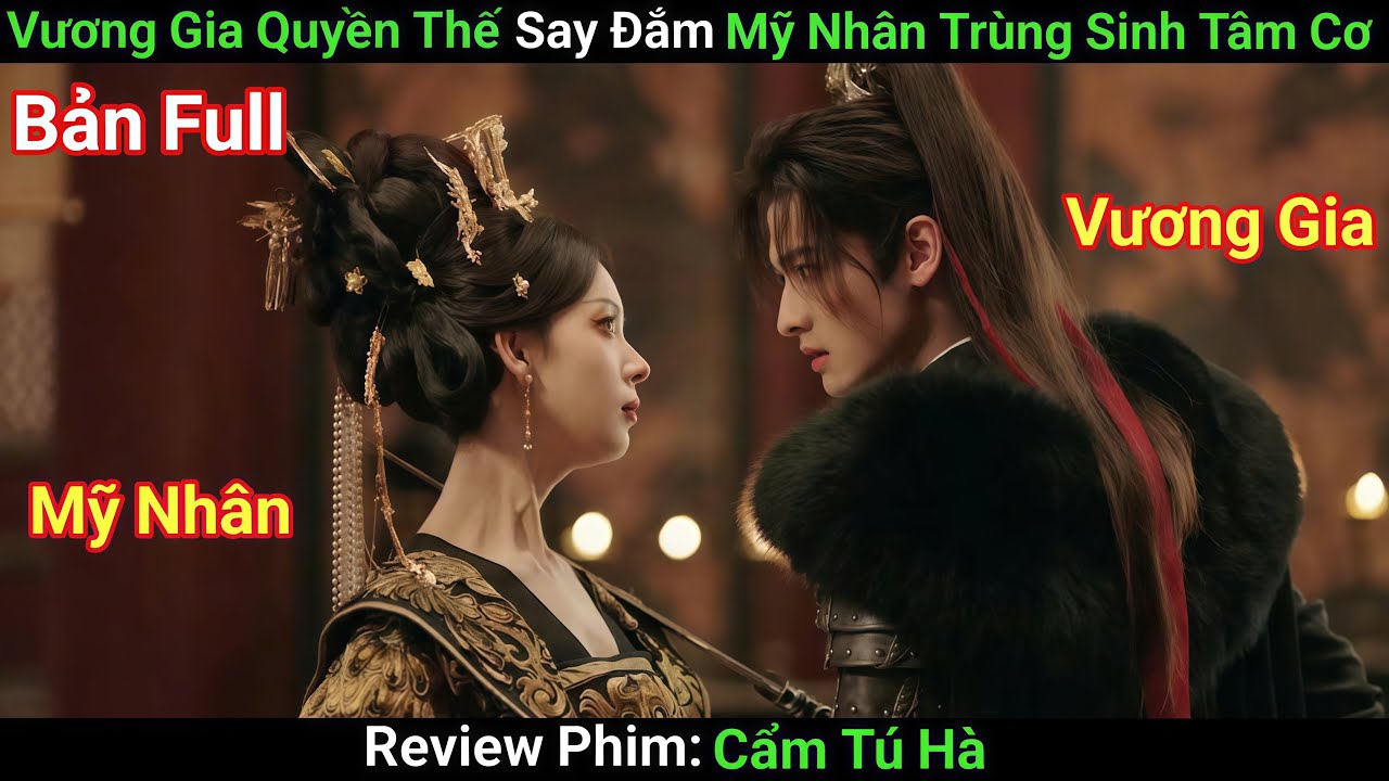 [Review Phim] Vương Gia Quyền Thế Say Đắm Mỹ Nhân Trùng Sinh Tâm Cơ | Phim Cổ Trang | Bản Full