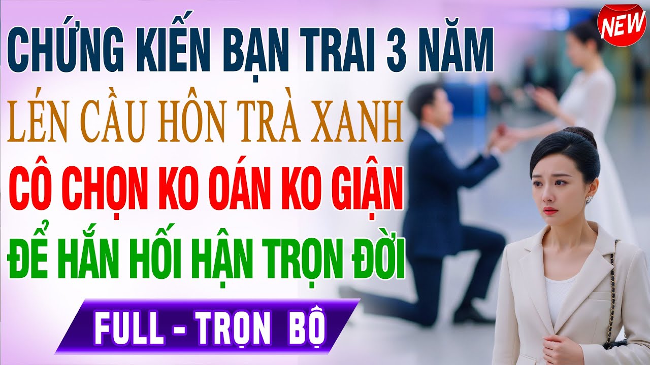Vừa Tới Sân Bay THẤY Bạn Trai QUỲGỐI Cầu Hôn TRÀ XANH Cô Ko Oán Hận Để Hắn Hối Hận Truyện Ngôn Tình
