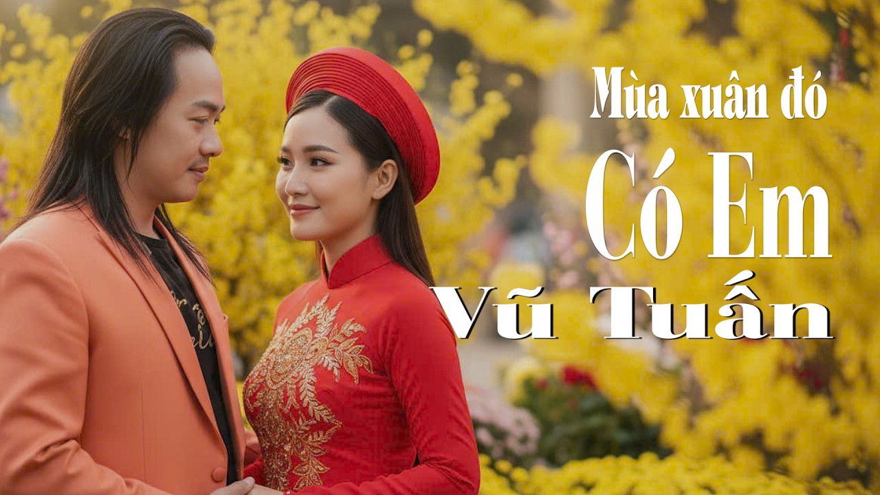 Mùa Xuân Đó Có Em - Ca Sĩ Vũ Tuấn - Hát Mãi Cho Đời