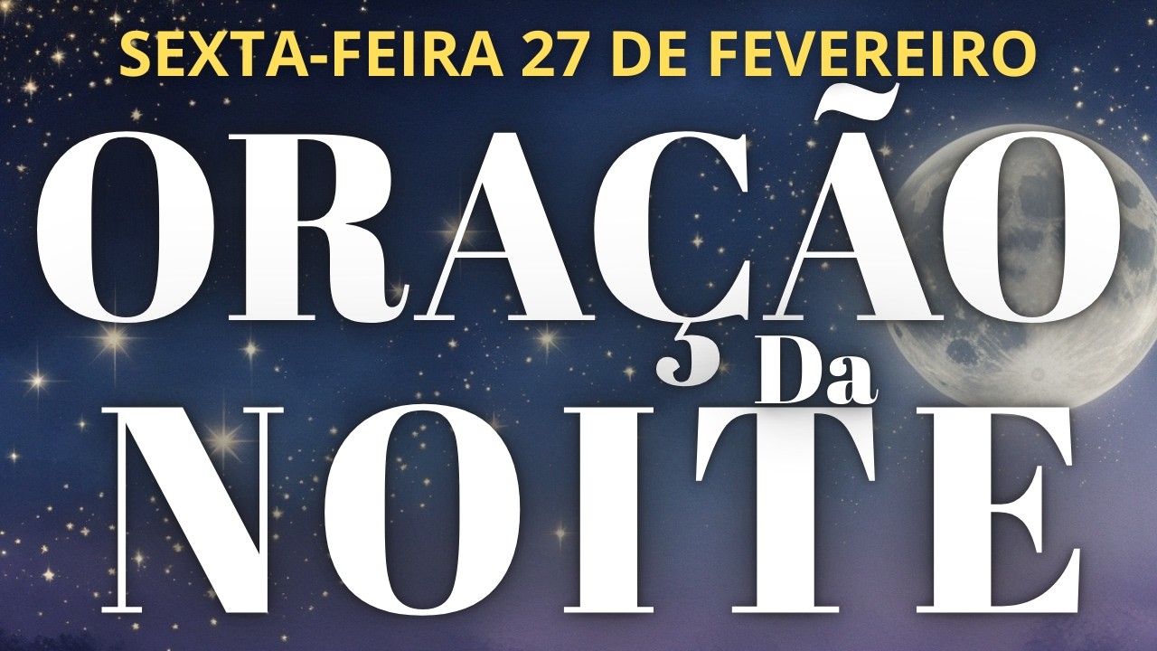 ORAÇÃO DA NOITE DE HOJE SEXTA 27/02/2026 COM O SALMO 91