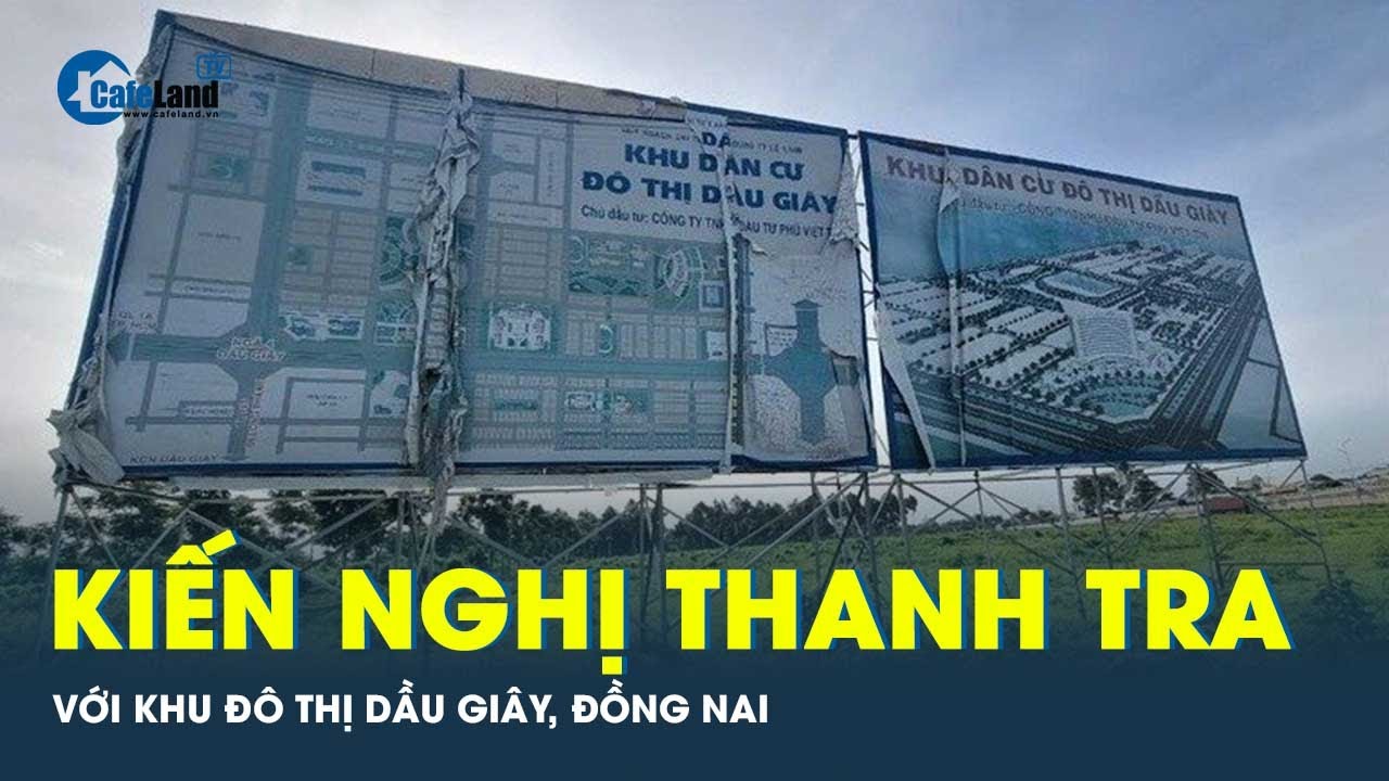 Sau dự án 500 biệt thự không phép, tiếp tục khu đô thị Dầu Giây, Đồng Nai bị kiến nghị thanh tra
