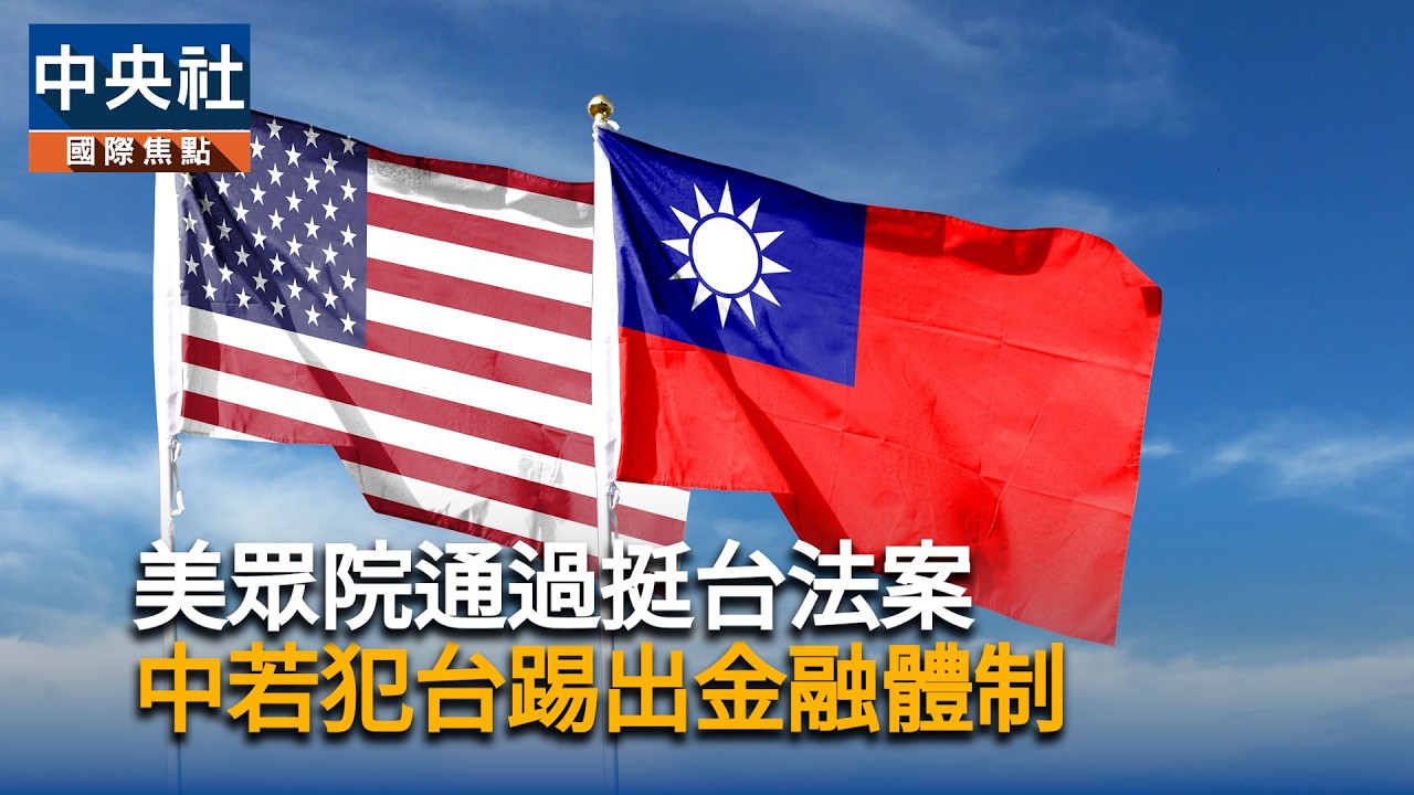 美眾院通過「台灣保護法案」中若犯台踢出金融體制｜中央社影音新聞