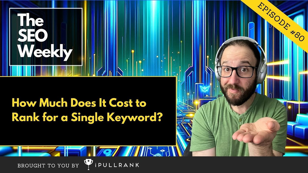 How Much Does It Cost to Rank for a Single Keyword? - The SEO Weekly - Episode 80