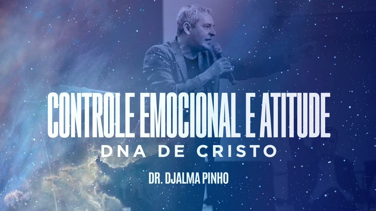 Controle Emocional e Atitude // DNA de Cristo - Dr. Djalma Pinho