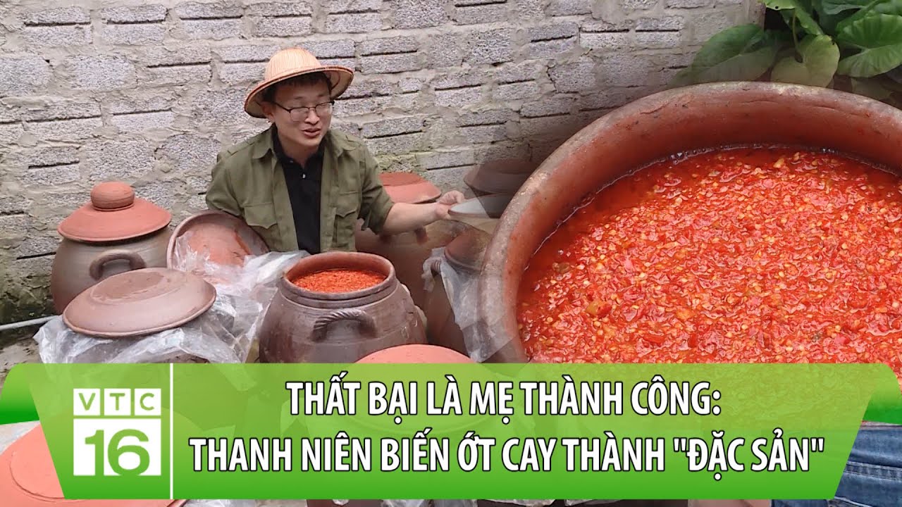 Thất bại là mẹ thành công: Thanh niên biến ớt cay thành 