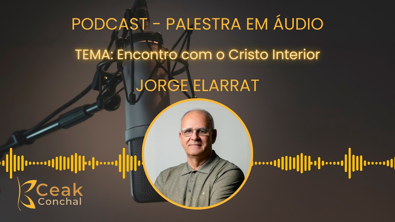 JORGE ELARRAT - ENCONTRO COM O CRISTO INTERIOR | PODCAST ÁUDIO - CEAK CONCHAL