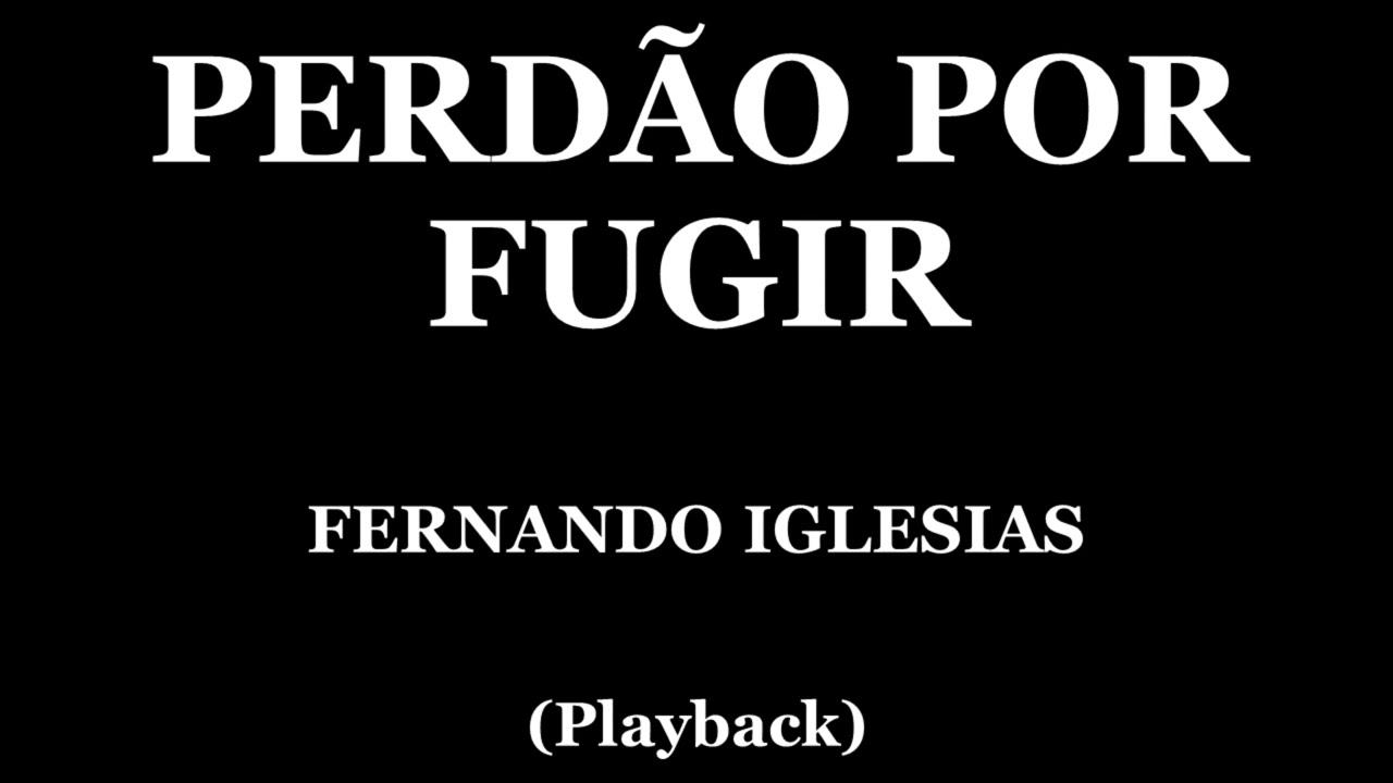 PERDÃO POR FUGIR - FERNANDO IGLESIAS (PLAYBACK)