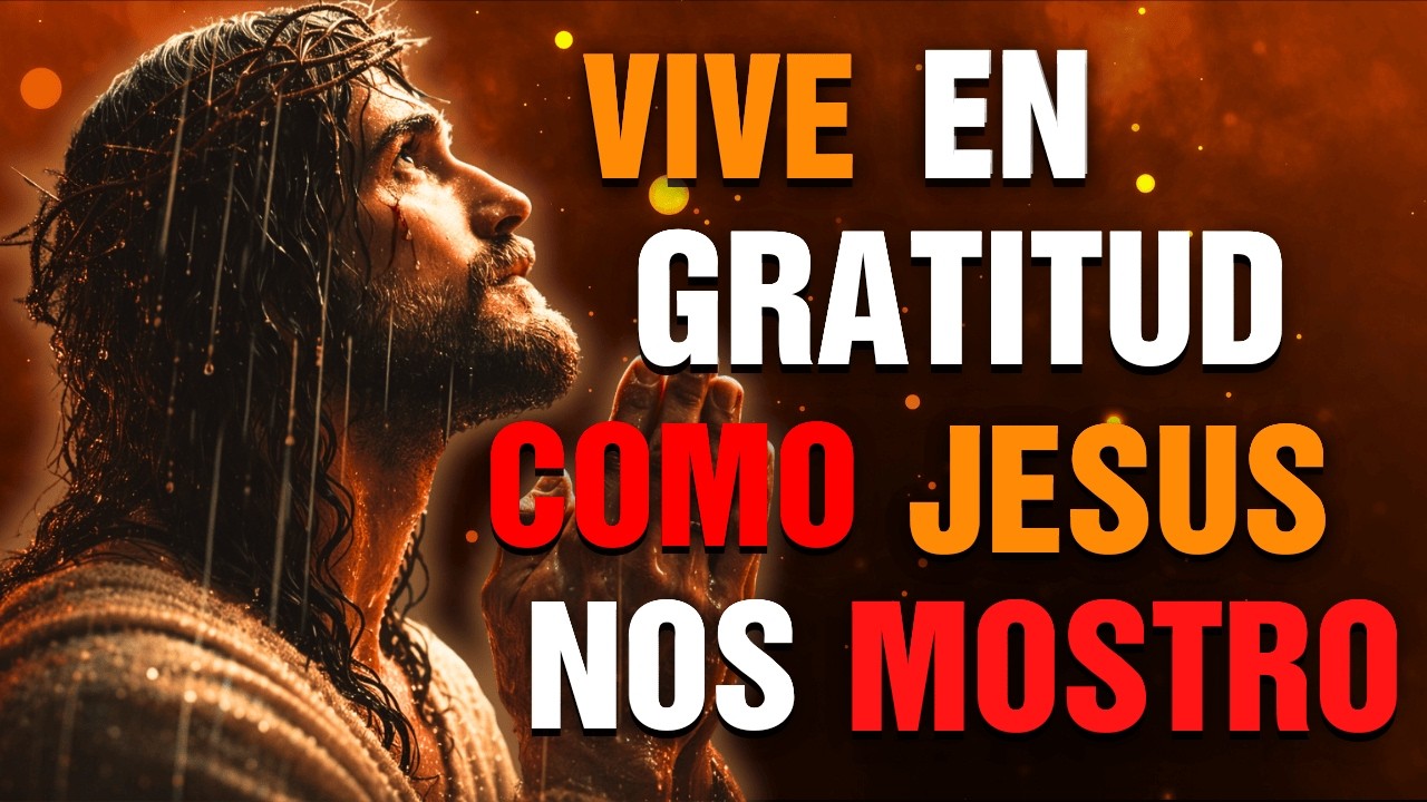 A GRATITUD que DIOS QUIERE: JESÚS te MUESTRA CÓMO VIVIRLA
