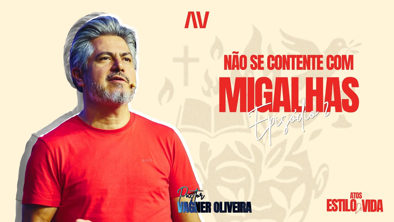 N&Atilde;O SE CONTENTE COM MIGALHAS | Atos, um estilo de vida - Ep. 02 | Pr. Vagner Oliveira - Al&eacute;m do V&eacute;u