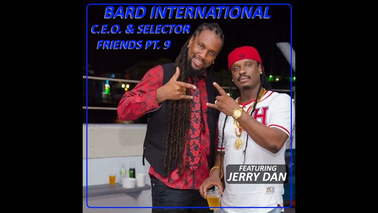 BARD INTERNATIONAL C.E.O. & SELECTOR FRIENDS PT. 9 (FEATURING JERRY DAN)