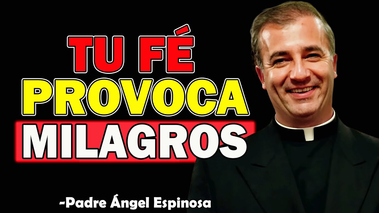 Tu Fé Provoca Milagros - Padre Angel Espinosa de los Monteros 2025