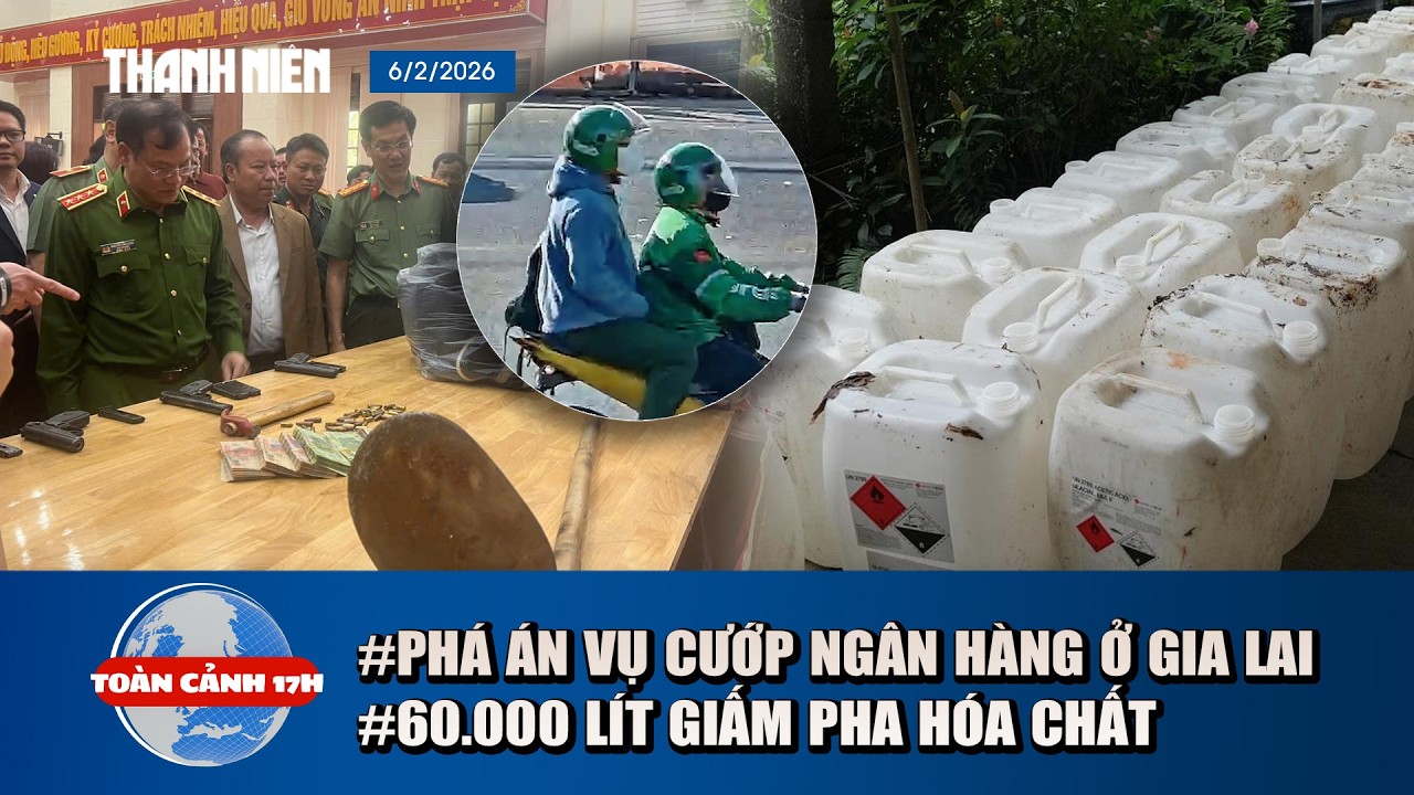 TOÀN CẢNH 17H: Quá trình phá án vụ cướp ngân hàng ở Gia Lai | Kinh hoàng 60.000 lít dấm pha hóa chất