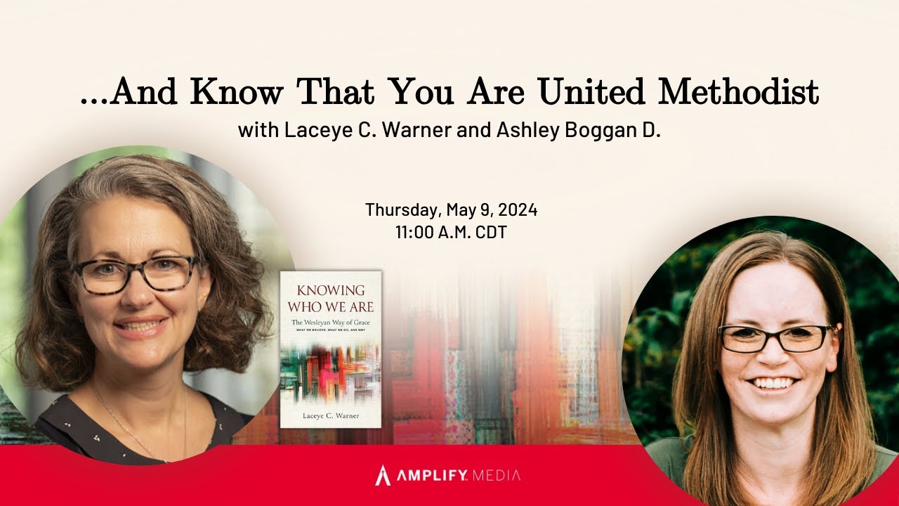 ...And Know That You Are United Methodist with Laceye C. Warner and Ashley Boggan D.