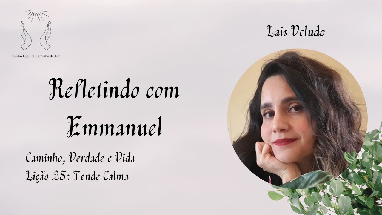 Refletindo com Emmanuel &ndash; Caminho, Verdade e Vida: Li&ccedil;&atilde;o 25 &ndash; Tende Calma