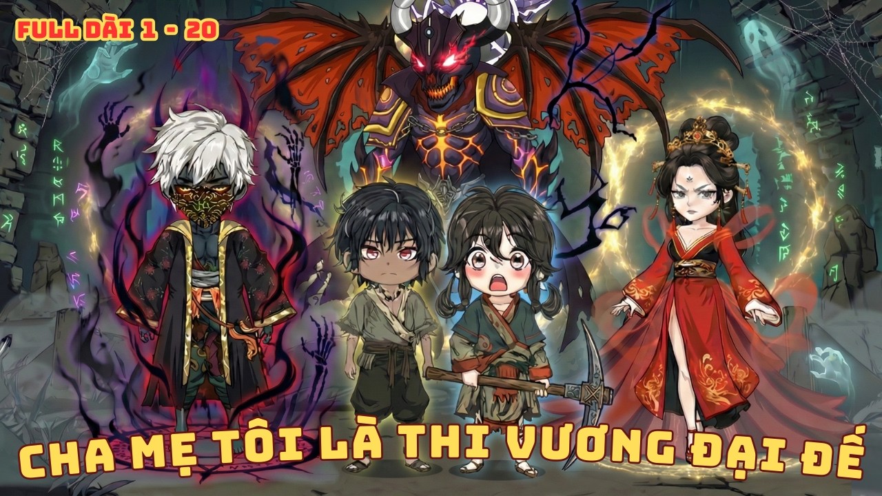 [ Full Dài 1 - 20 ] Cha Mẹ Tôi Là Thi Vương, Đại Đế