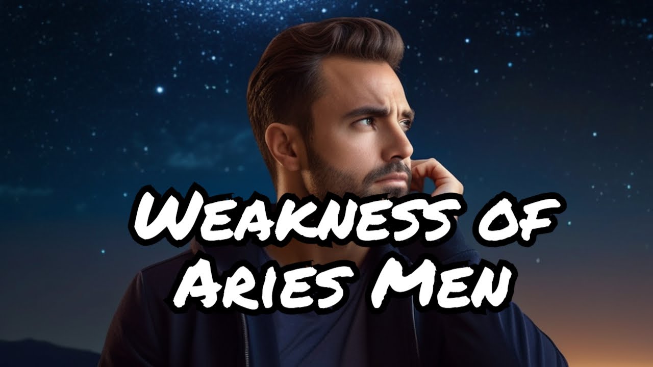 Discover the Hidden Weaknesses of Aries Men