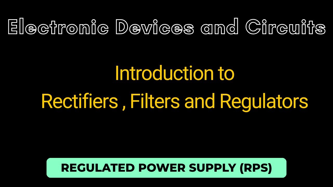 1. Introduction to Rectifiers, Filters and Regulators I RPS I Electronic Devices & Circuits I