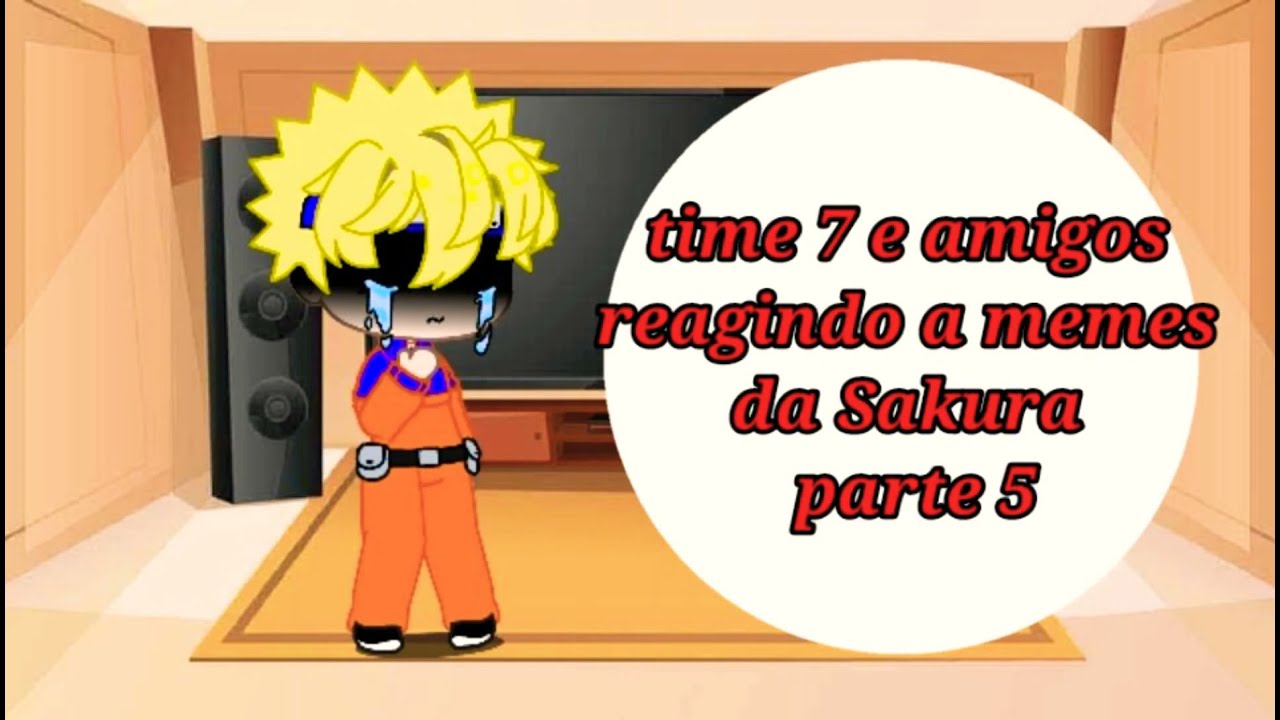 🌸🍒time 7 e amigos reagindo a memes da Sakura parte 5🌸🍒ler descrição