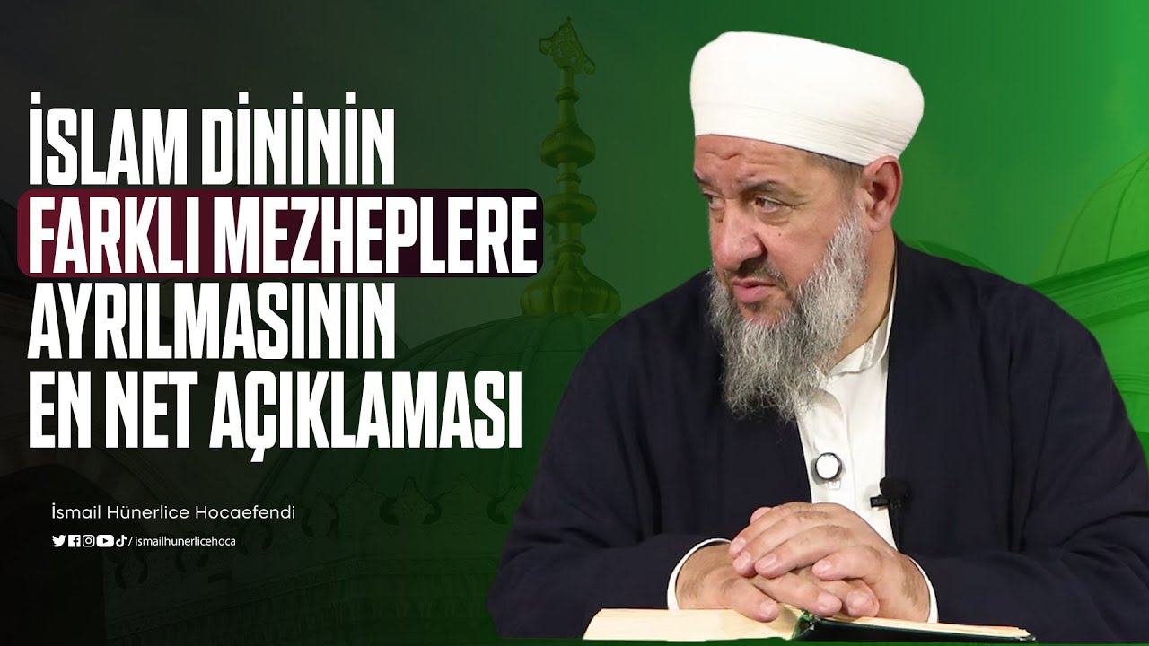 İslam Dininin Farklı Mezheplere Ayrılmasının En Net Açıklaması... - İsmail Hünerlice Hocaefendi