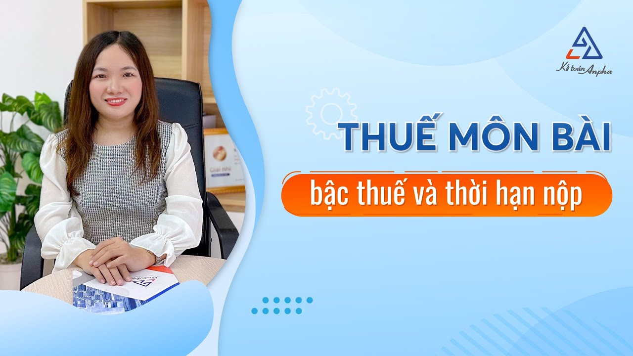 Lệ phí (thuế) môn bài là gì? Các bậc thuế và hạn nộp lệ phí môn bài | Kế toán Anpha