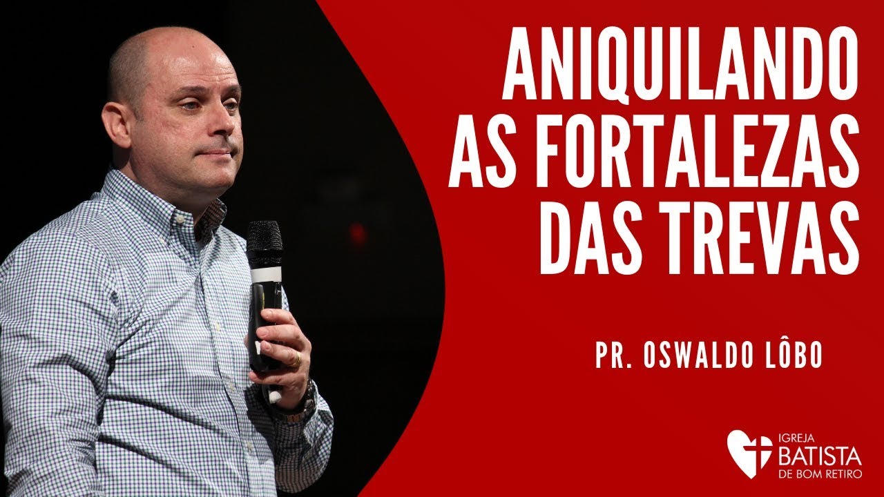 Aniquilando As Fortalezas Das Trevas - Pr. Oswaldo Lôbo