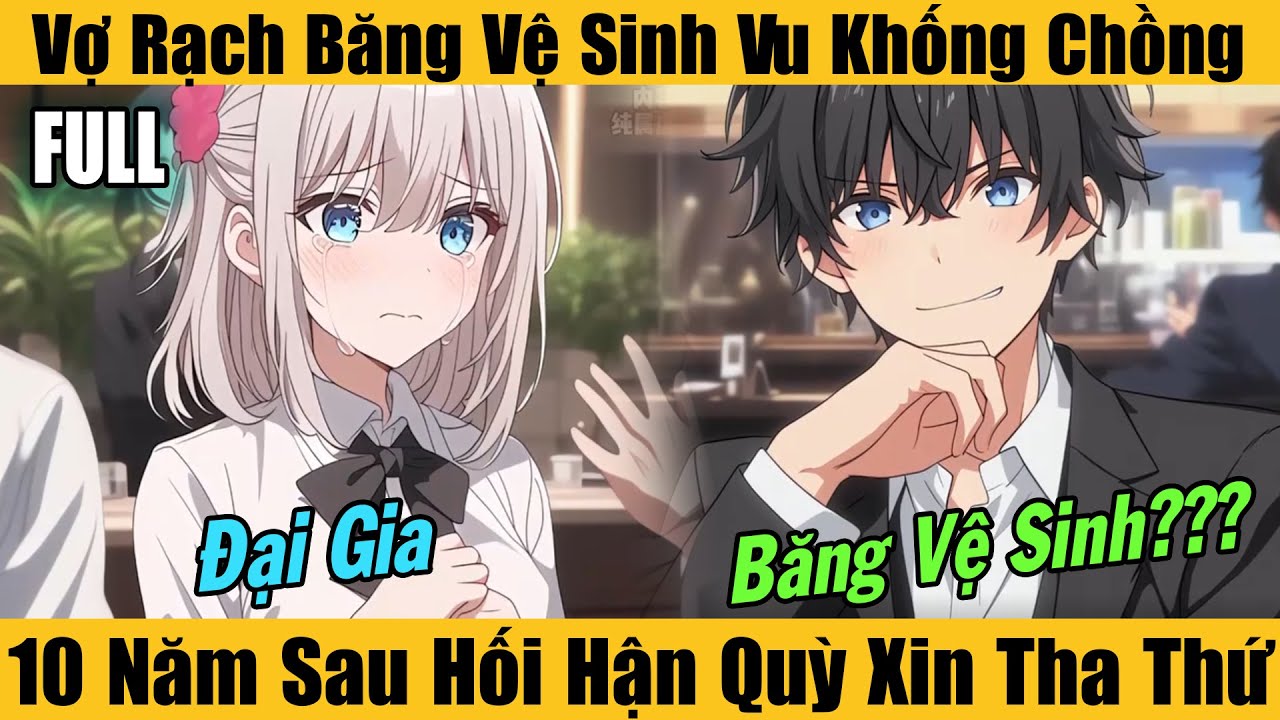 Full |Vợ Rạch Băng Vệ Sinh Vu Khống Chồng, 10 Năm Sau Hối Hận Quỳ Xin Tha Thứ
