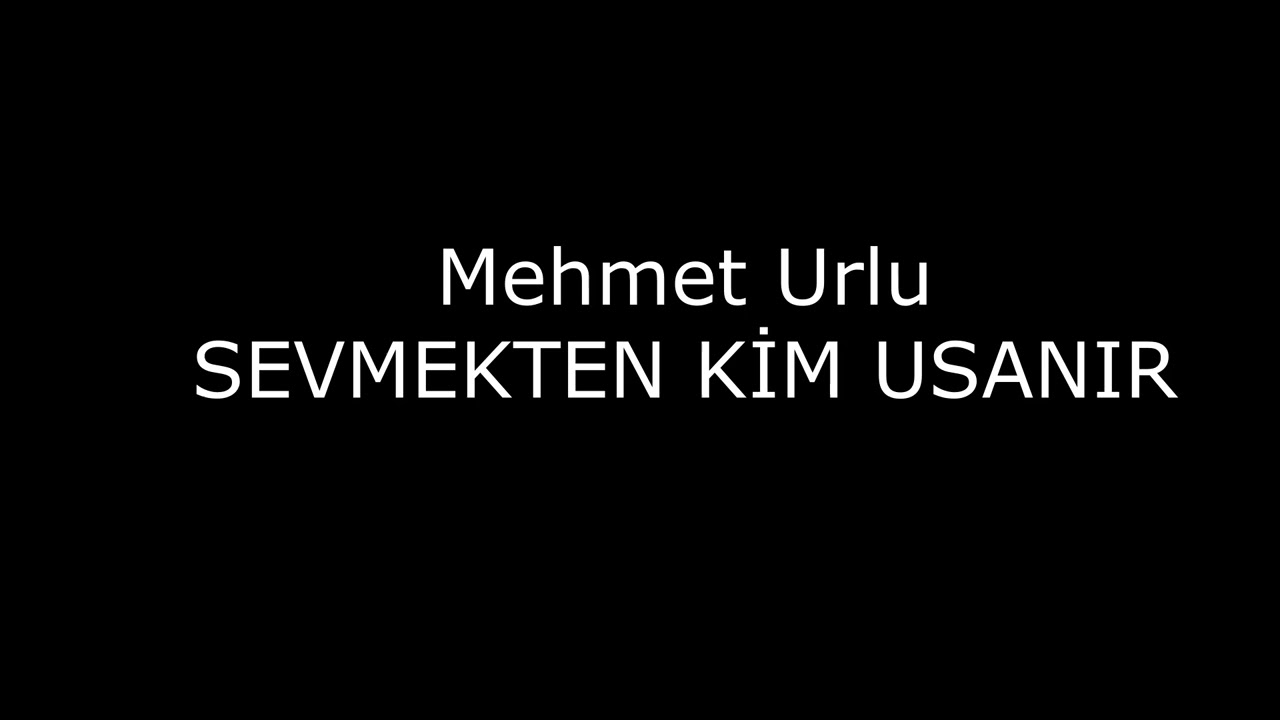 Mehmet urlu - SEVMEKTEN KİM USANIR