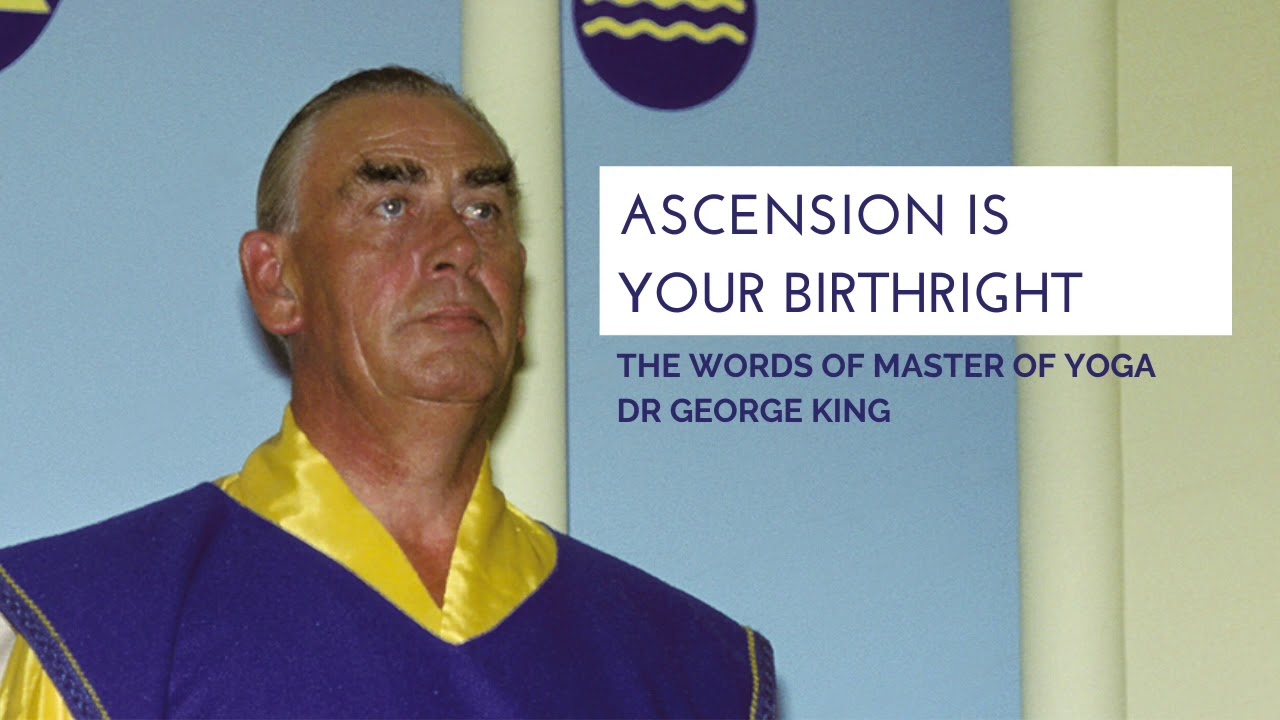 Ascension is your birthright (words of Master of Yoga Dr. George King)