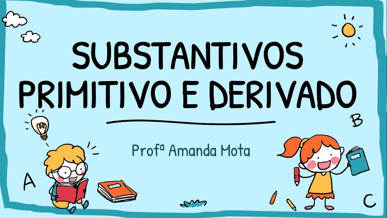 SUBSTANTIVOS PRIMITIVO E DERIVADO - 4º ANO