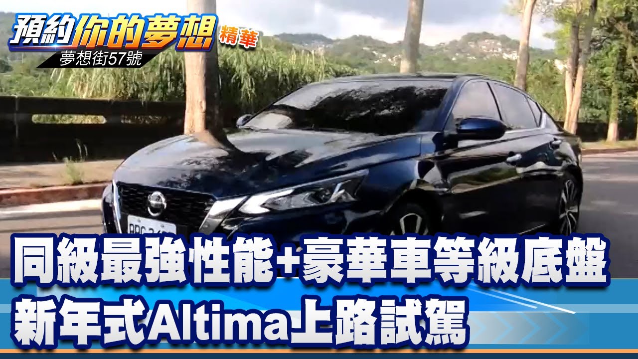 同級最強性能+豪華車等級底盤 新年式Altima上路試駕《#夢想街57號 預約你的夢想 精華篇》20220930 李冠儀 邢雨龍 程志熙 謝騰輝