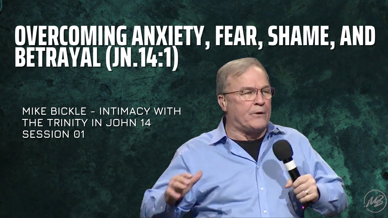 01 | Overcoming Anxiety, Fear, Shame and Betrayal | John 14:1 | Mike Bickle