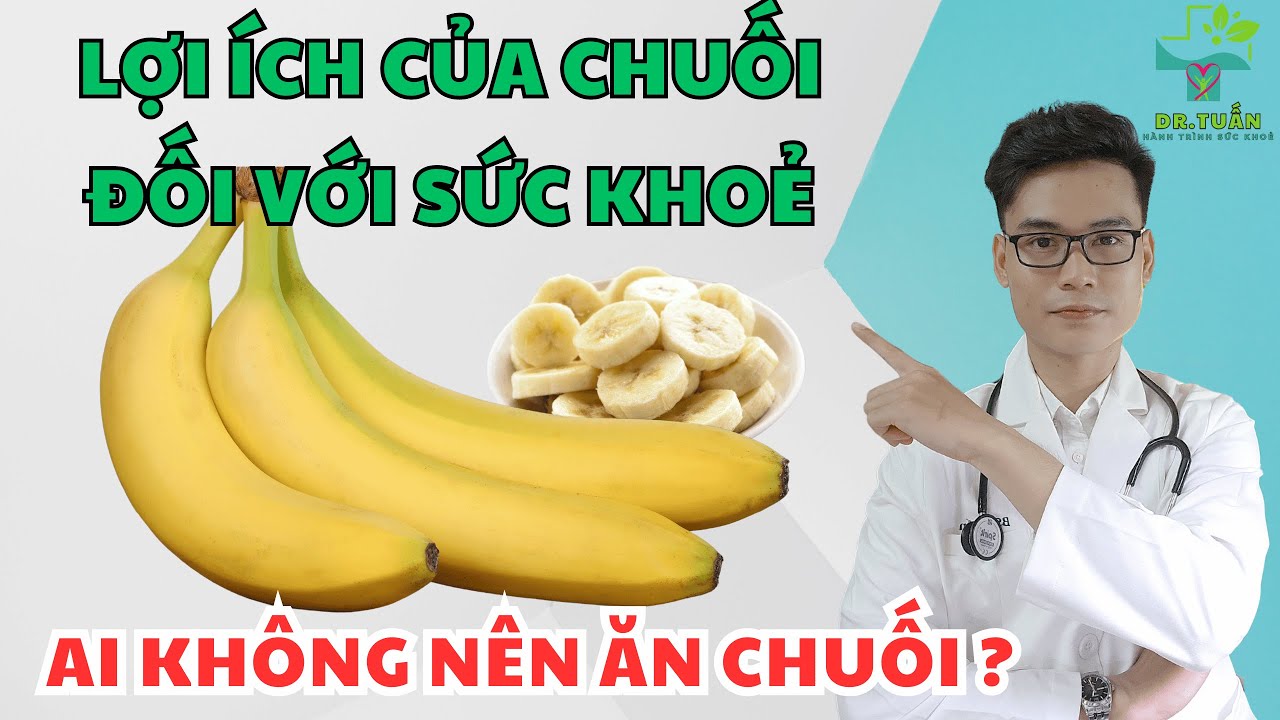 Lợi Ích Của Chuối Đối Với Sức Khoẻ - Ai Không Nên Ăn Chuối? | Bác Sĩ Tuấn