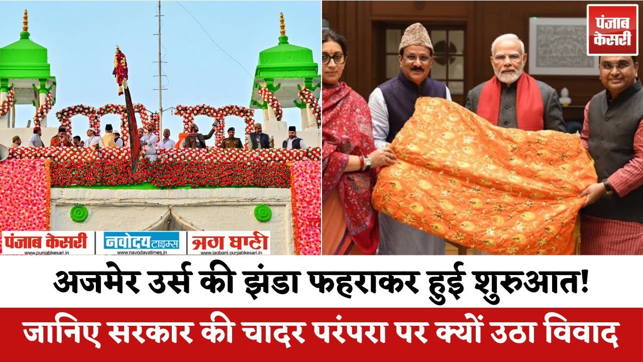 Ajmer उर्स की झंडा फहराकर हुई शुरुआत! जानिए goverment की चादर परंपरा पर क्यों उठा विवाद