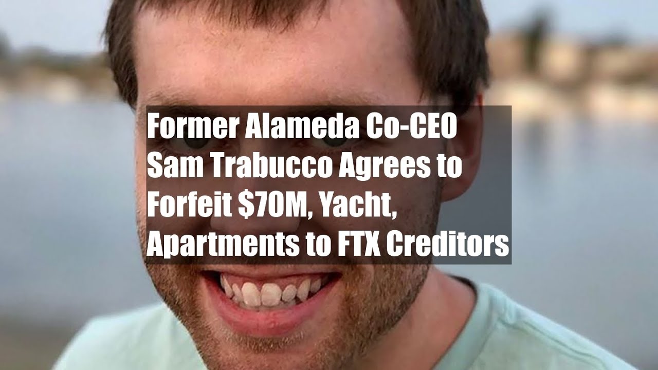Former Alameda Co-CEO Sam Trabucco Agrees to Forfeit $70M, Yacht, Apartments to FTX Creditors