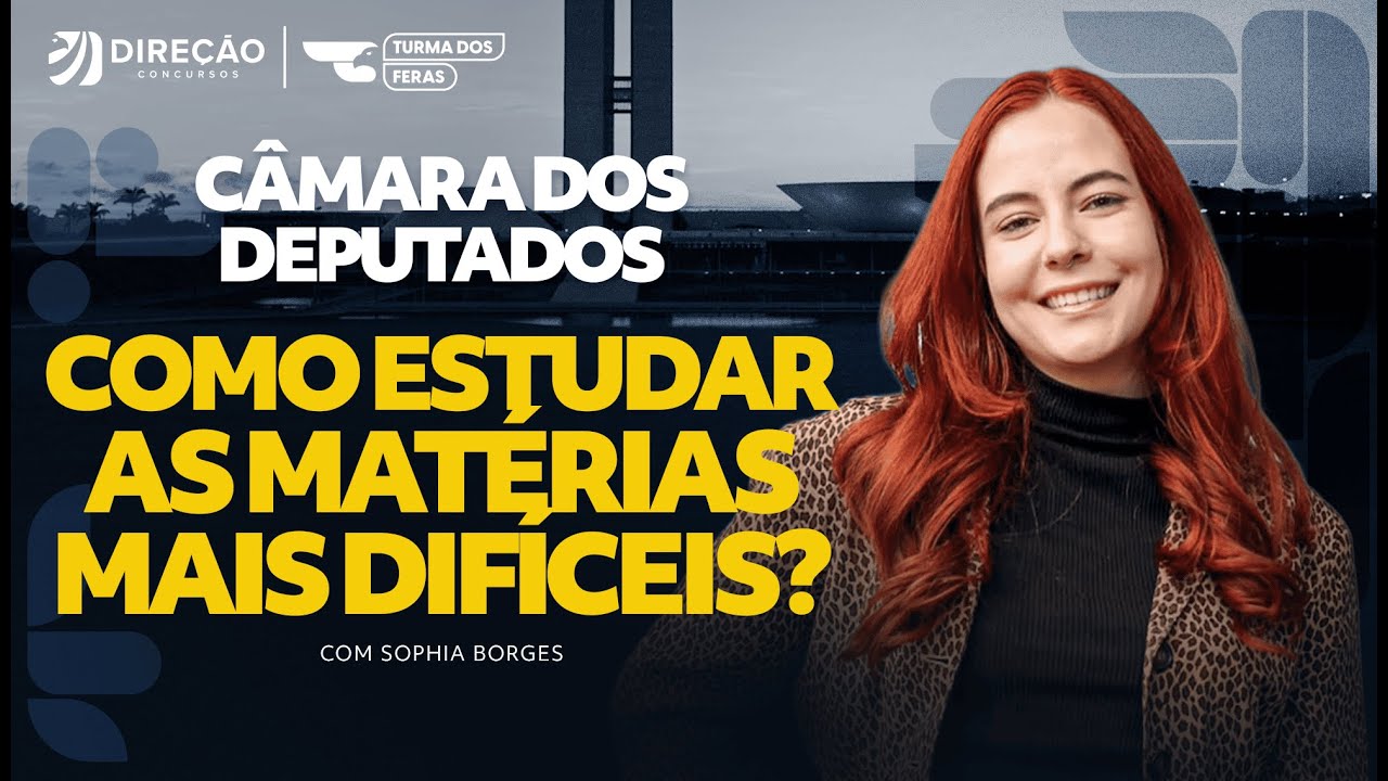 CONCURSO CÂMARA DOS DEPUTADOS: COMO ESTUDAR AS MATÉRIAS MAIS DIFÍCEIS? (SOPHIA BORGES)